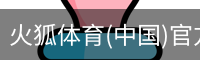 火狐体育(中国)官方网站